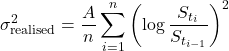 \[\sigma_{\text{realised}}^2 = \frac{A}{n}\sum_{i=1}^{n}\left(\log\frac{S_{t_i}}{S_{t_{i-1}}}\right)^2\]