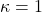 \kappa = 1