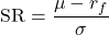 \[\mathrm{SR} = \frac{\mu - r_f}{\sigma}\]