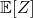 \mathbb{E}[Z]