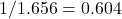 1/1.656 = 0.604