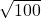 \sqrt{100}