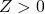 Z > 0