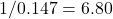 1/0.147 = 6.80