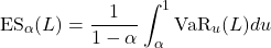 \[\mathrm{ES}_\alpha(L) = \frac{1}{1-\alpha}\int_\alpha^1 \mathrm{VaR}_u(L) du\]
