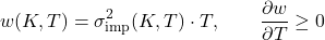 \[w(K,T) = \sigma_{\mathrm{imp}}^2(K,T) \cdot T, \qquad \frac{\partial w}{\partial T} \geq 0\]
