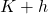 K + h