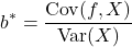 \[b^* = \frac{\operatorname{Cov}(f, X)}{\operatorname{Var}(X)}\]