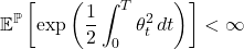 \[\mathbb{E}^{\mathbb{P}}\left[\exp\left(\frac{1}{2}\int_0^T \theta_t^2\,dt\right)\right] < \infty\]