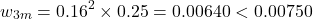 \[w_{3m} = 0.16^2 \times 0.25 = 0.00640 < 0.00750\]