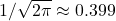 1/\sqrt{2\pi} \approx 0.399