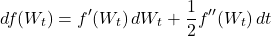 \[df(W_t) = f'(W_t)\,dW_t + \frac{1}{2}f''(W_t)\,dt\]