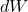 dW