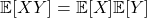 \mathbb{E}[XY] = \mathbb{E}[X]\mathbb{E}[Y]