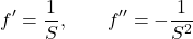 \[f' = \frac{1}{S}, \qquad f'' = -\frac{1}{S^2}\]