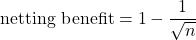 \[\text{netting benefit} = 1 - \frac{1}{\sqrt{n}}\]