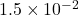 1.5 \times 10^{-2}