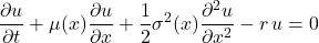 \[\frac{\partial u}{\partial t} + \mu(x)\frac{\partial u}{\partial x} + \frac{1}{2}\sigma^2(x)\frac{\partial^2 u}{\partial x^2} - r\,u = 0\]