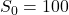 S_0 = 100