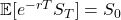 \mathbb{E}[e^{-rT}S_T] = S_0