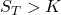 S_T > K