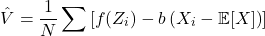 \[\hat{V} = \frac{1}{N}\sum \left[ f(Z_i) - b\left(X_i - \mathbb{E}[X]\right) \right]\]