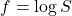 f = \log S