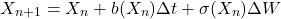 \[X_{n+1} = X_n + b(X_n)\Delta t + \sigma(X_n)\Delta W\]